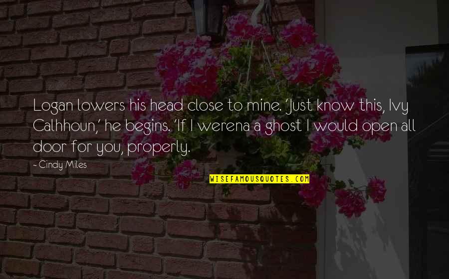 Lighten Your Day Quotes By Cindy Miles: Logan lowers his head close to mine. 'Just