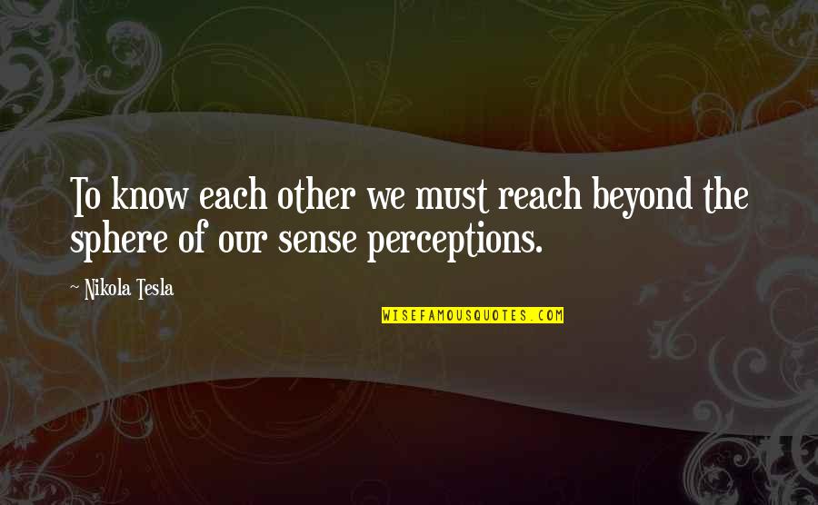 Lighten Your Day Quotes By Nikola Tesla: To know each other we must reach beyond