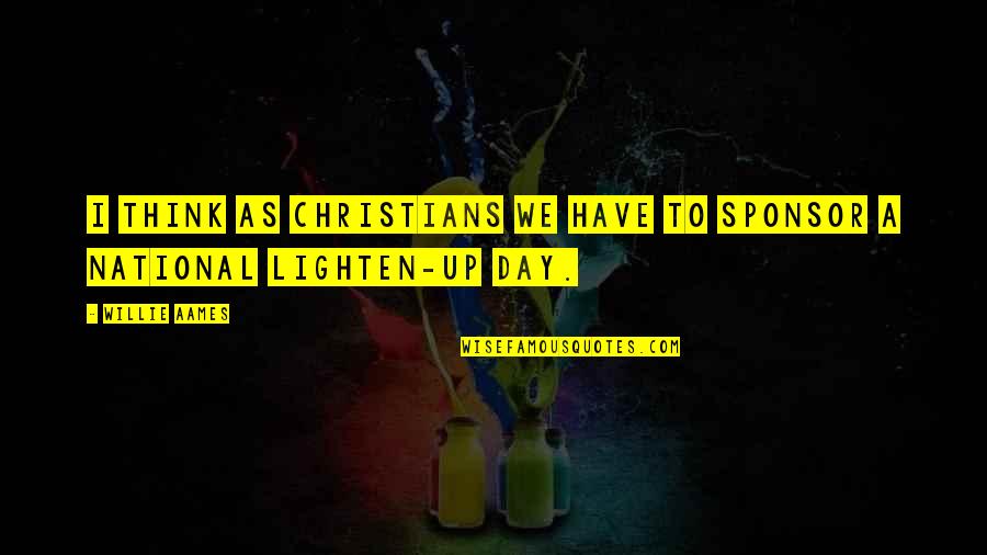 Lighten Your Day Quotes By Willie Aames: I think as Christians we have to sponsor