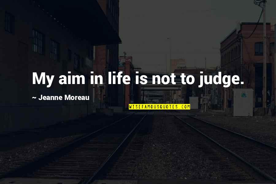 Lightened Brown Quotes By Jeanne Moreau: My aim in life is not to judge. Lightened Brown Quotes By Jeanne Moreau: My aim in life is not to judge.