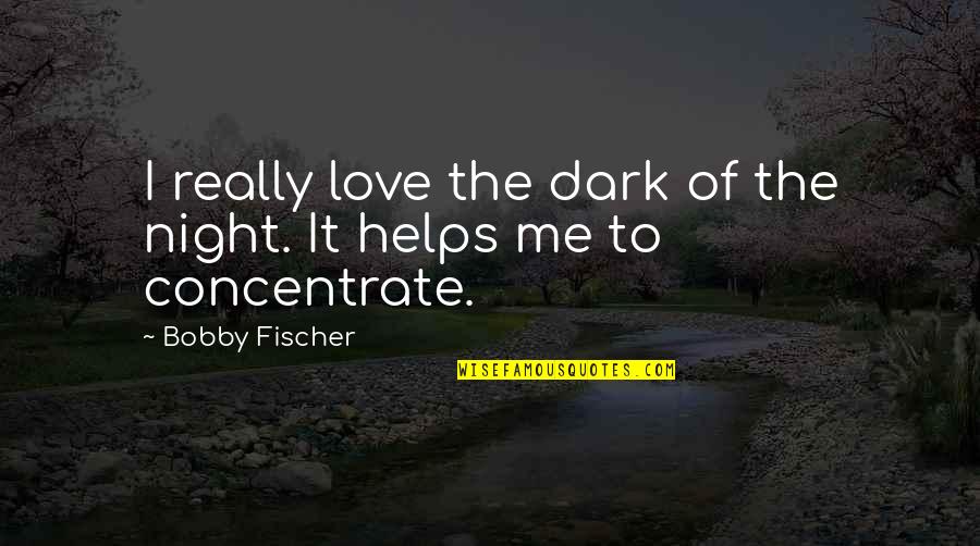 Lightening Bugs Quotes By Bobby Fischer: I really love the dark of the night. Lightening Bugs Quotes By Bobby Fischer: I really love the dark of the night.