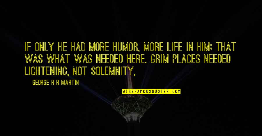 Lightening Up Quotes By George R R Martin: If only he had more humor, more life