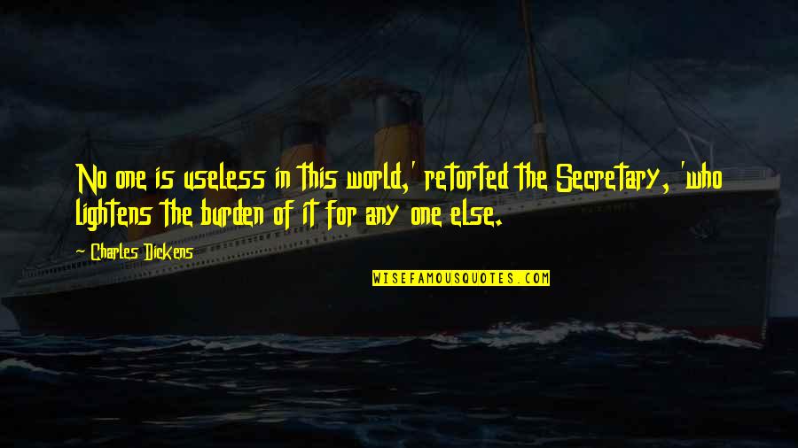 Lightens Quotes By Charles Dickens: No one is useless in this world,' retorted Lightens Quotes By Charles Dickens: No one is useless in this world,' retorted