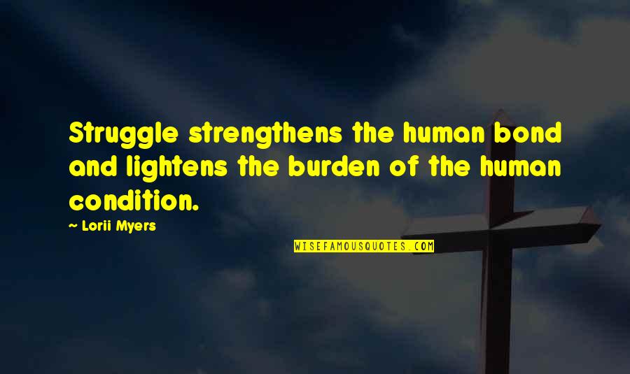 Lightens Quotes By Lorii Myers: Struggle strengthens the human bond and lightens the
