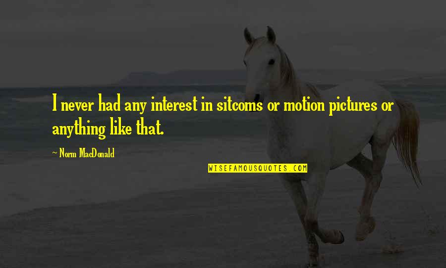Lighter Nights Quotes By Norm MacDonald: I never had any interest in sitcoms or