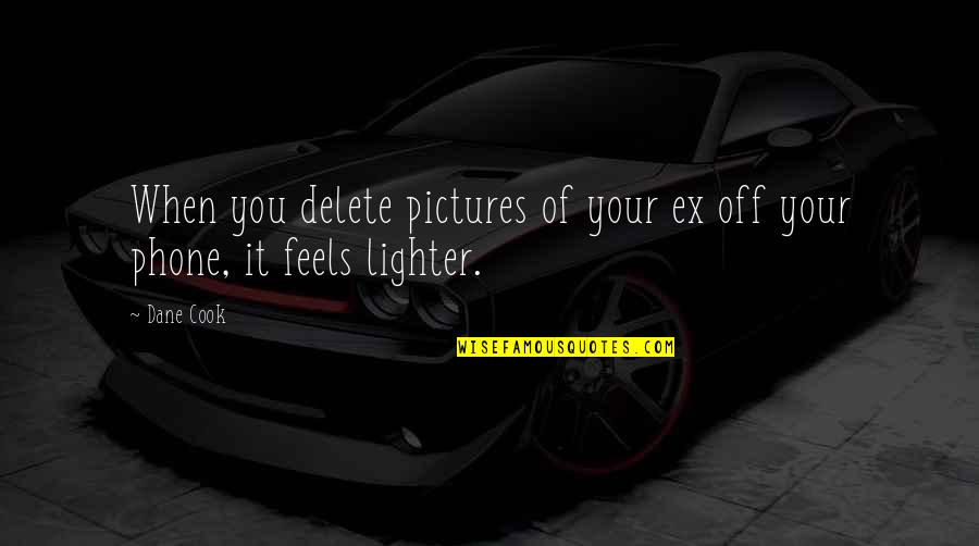 Lighter Quotes By Dane Cook: When you delete pictures of your ex off