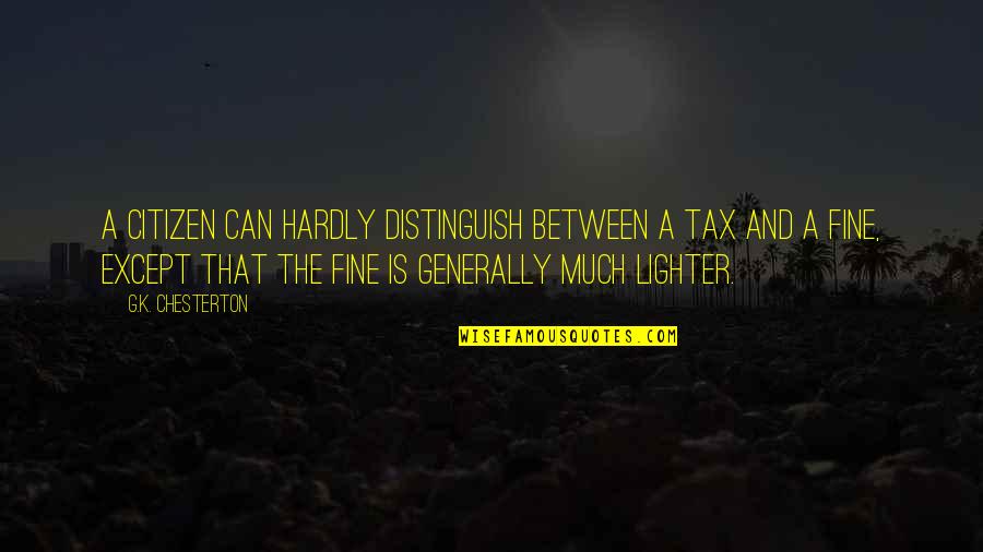 Lighter Quotes By G.K. Chesterton: A citizen can hardly distinguish between a tax