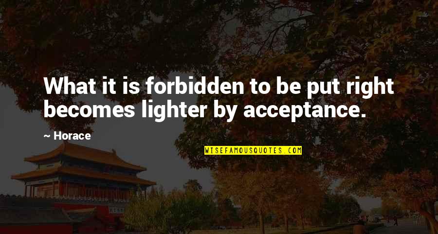 Lighter Quotes By Horace: What it is forbidden to be put right