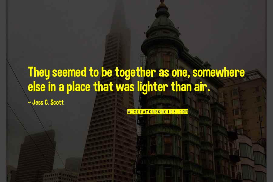 Lighter Quotes By Jess C. Scott: They seemed to be together as one, somewhere