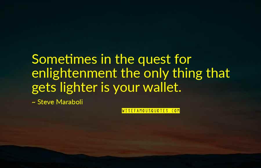 Lighter Quotes By Steve Maraboli: Sometimes in the quest for enlightenment the only