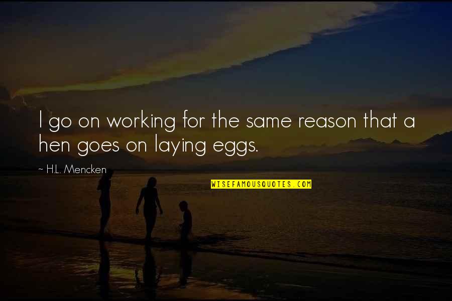 Lighter Thief Quotes By H.L. Mencken: I go on working for the same reason