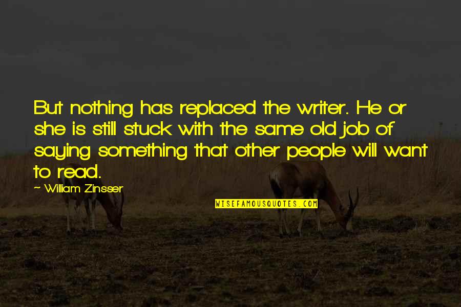 Lighter Thief Quotes By William Zinsser: But nothing has replaced the writer. He or