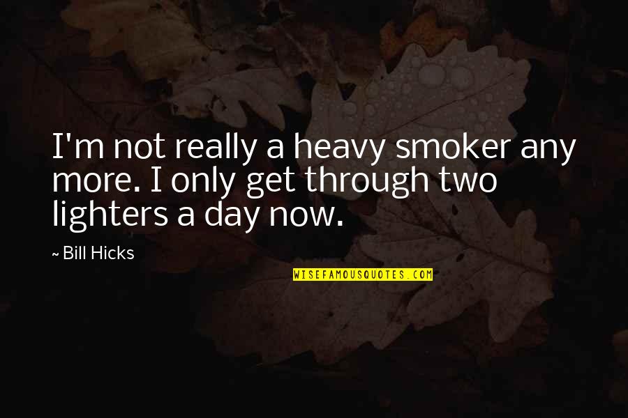 Lighters Quotes By Bill Hicks: I'm not really a heavy smoker any more.