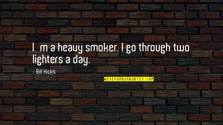 Lighters Quotes By Bill Hicks: I'm a heavy smoker. I go through two