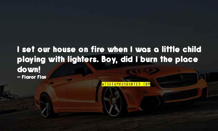 Lighters Quotes By Flavor Flav: I set our house on fire when I