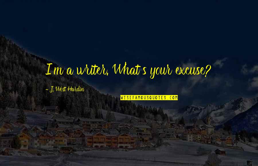Lighters Usa Quotes By J. West Hardin: I'm a writer. What's your excuse?