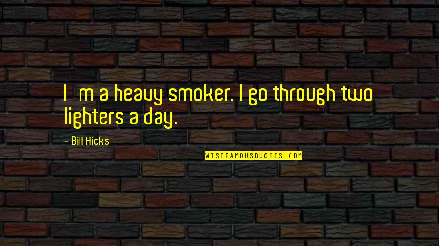 Lighters With Quotes By Bill Hicks: I'm a heavy smoker. I go through two