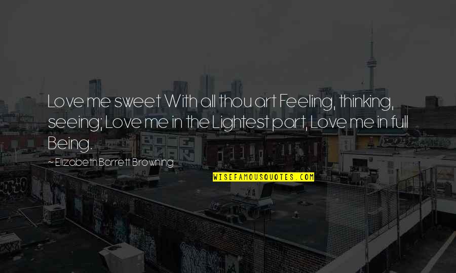 Lightest Quotes By Elizabeth Barrett Browning: Love me sweet With all thou art Feeling,