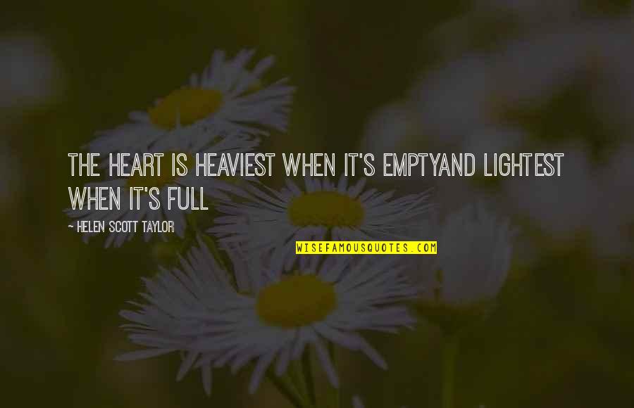 Lightest Quotes By Helen Scott Taylor: The heart is heaviest when it's emptyand lightest