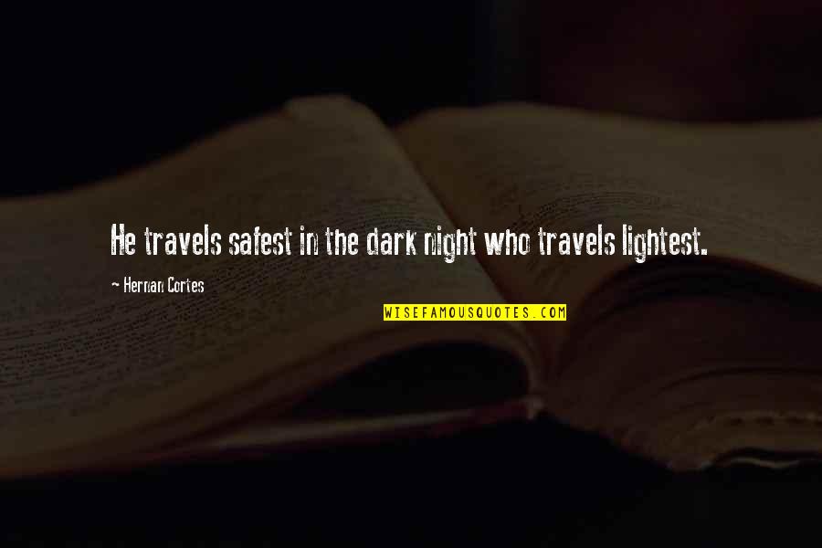 Lightest Quotes By Hernan Cortes: He travels safest in the dark night who