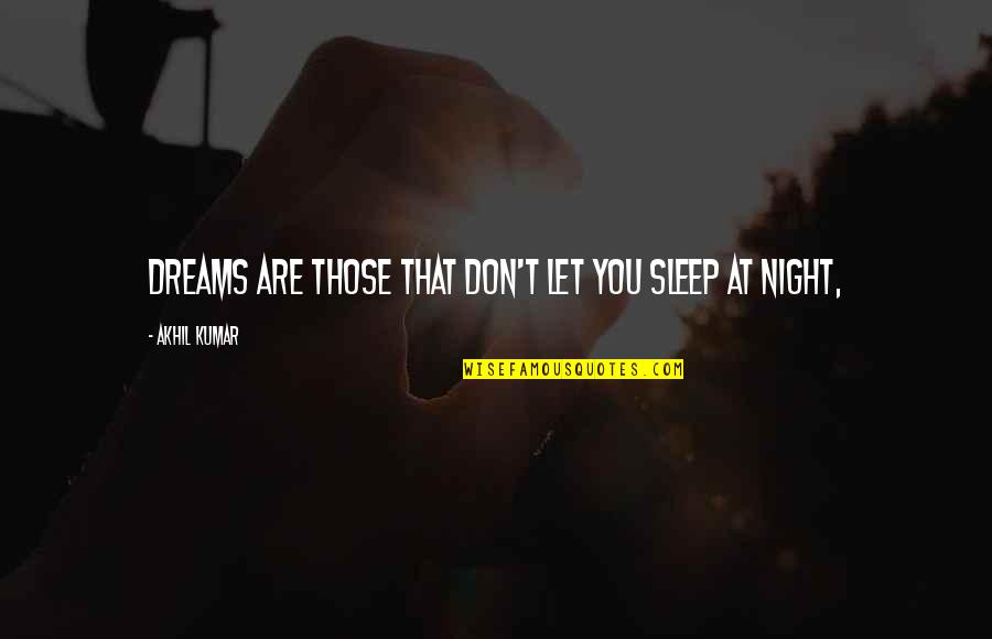 Lighteth Every Man Quotes By Akhil Kumar: Dreams are those that don't let you sleep