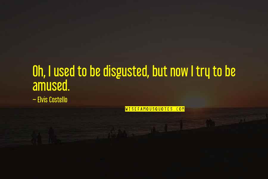 Lighteth Quotes By Elvis Costello: Oh, I used to be disgusted, but now