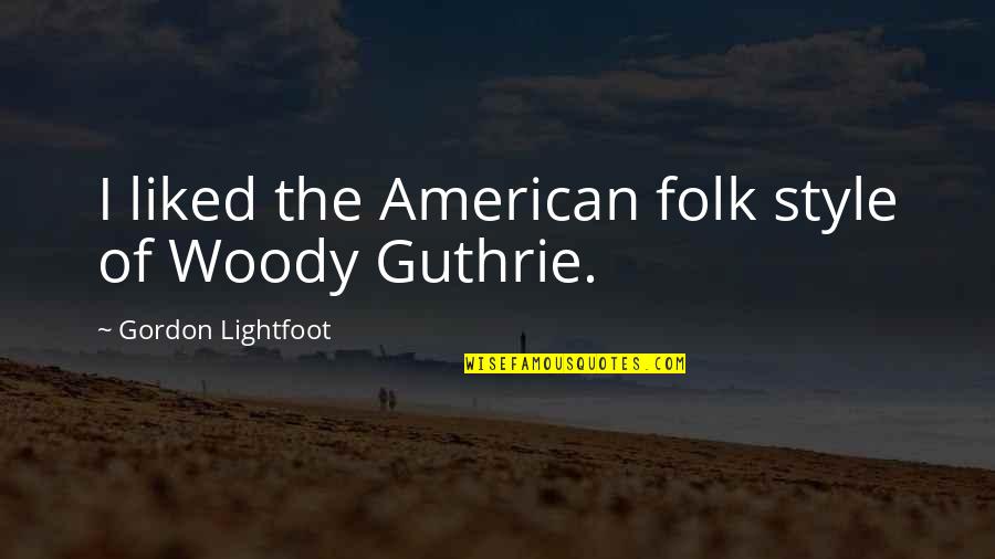 Lightfoot Quotes By Gordon Lightfoot: I liked the American folk style of Woody