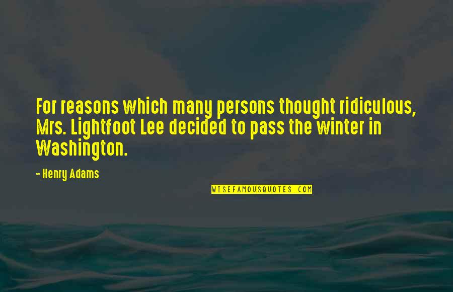 Lightfoot Quotes By Henry Adams: For reasons which many persons thought ridiculous, Mrs.