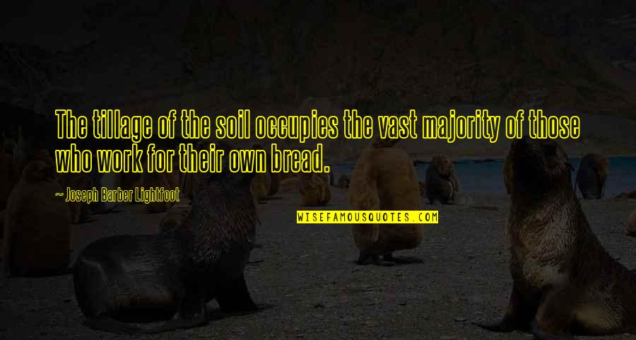 Lightfoot Quotes By Joseph Barber Lightfoot: The tillage of the soil occupies the vast