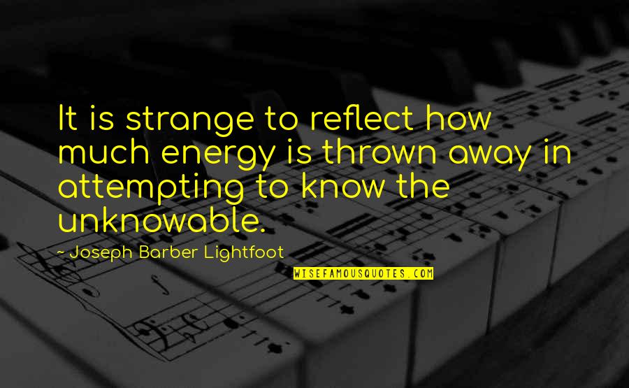 Lightfoot Quotes By Joseph Barber Lightfoot: It is strange to reflect how much energy