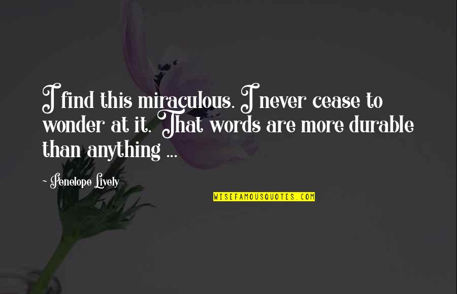 Lightheaded During Pregnancy Quotes By Penelope Lively: I find this miraculous. I never cease to Lightheaded During Pregnancy Quotes By Penelope Lively: I find this miraculous. I never cease to