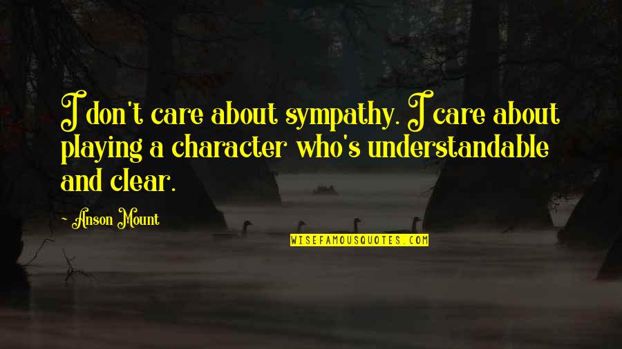 Lighthearted Movie Quotes By Anson Mount: I don't care about sympathy. I care about Lighthearted Movie Quotes By Anson Mount: I don't care about sympathy. I care about