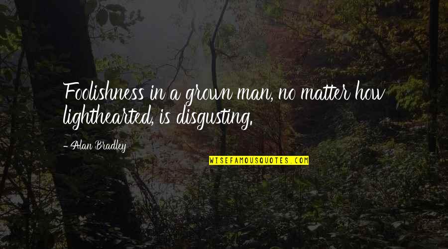 Lighthearted Quotes By Alan Bradley: Foolishness in a grown man, no matter how