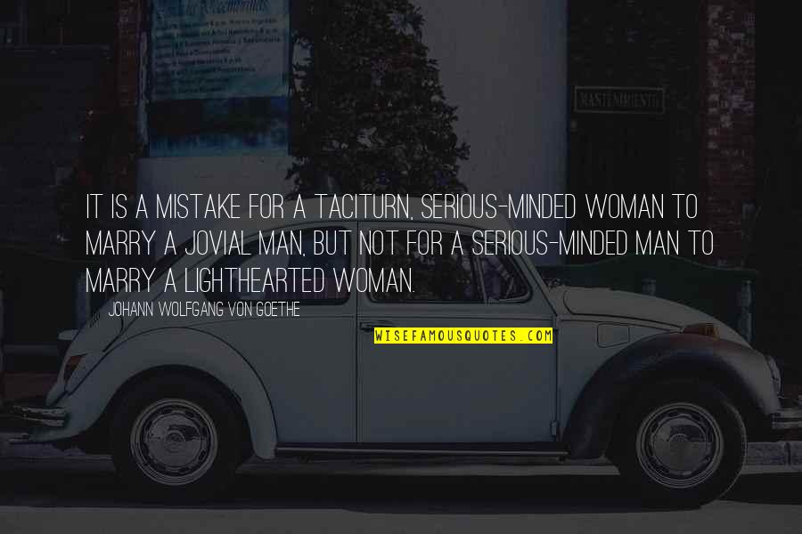 Lighthearted Quotes By Johann Wolfgang Von Goethe: It is a mistake for a taciturn, serious-minded