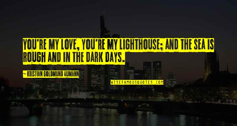 Lighthouse Love Quotes By Kristian Goldmund Aumann: You're my love, you're my lighthouse; and the