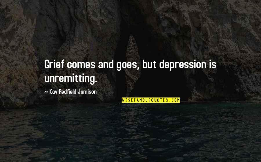Lighthouses And God Quotes By Kay Redfield Jamison: Grief comes and goes, but depression is unremitting.