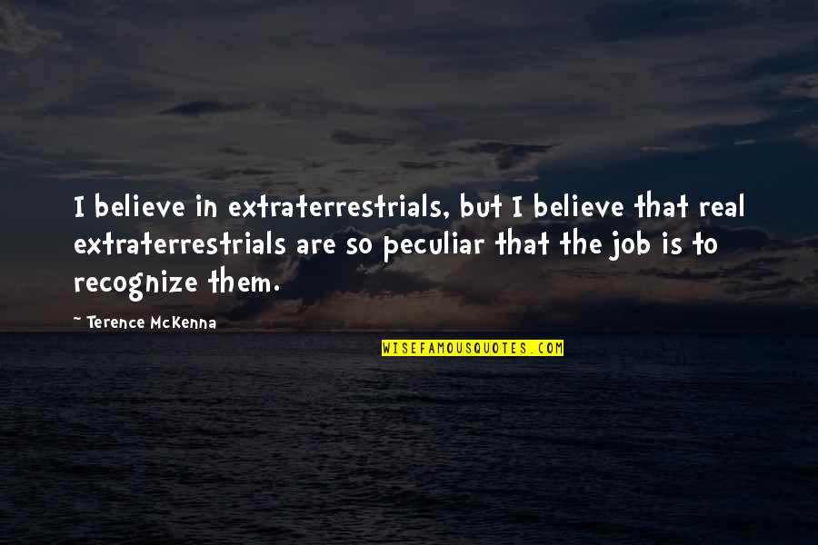 Lighthouses And Life Quotes By Terence McKenna: I believe in extraterrestrials, but I believe that