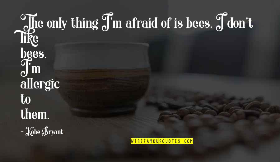 Lighthouses And Religion Quotes By Kobe Bryant: The only thing I'm afraid of is bees.