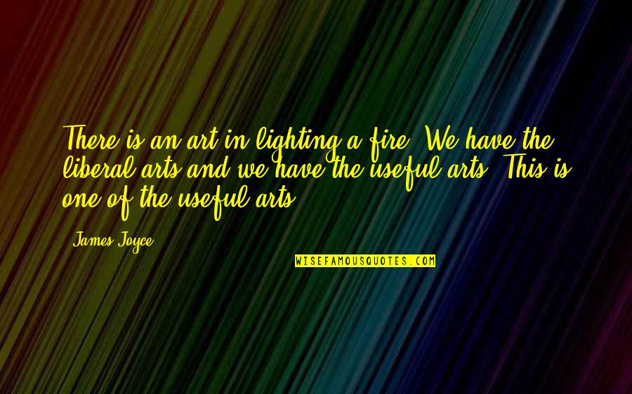 Lighting A Fire Quotes By James Joyce: There is an art in lighting a fire.