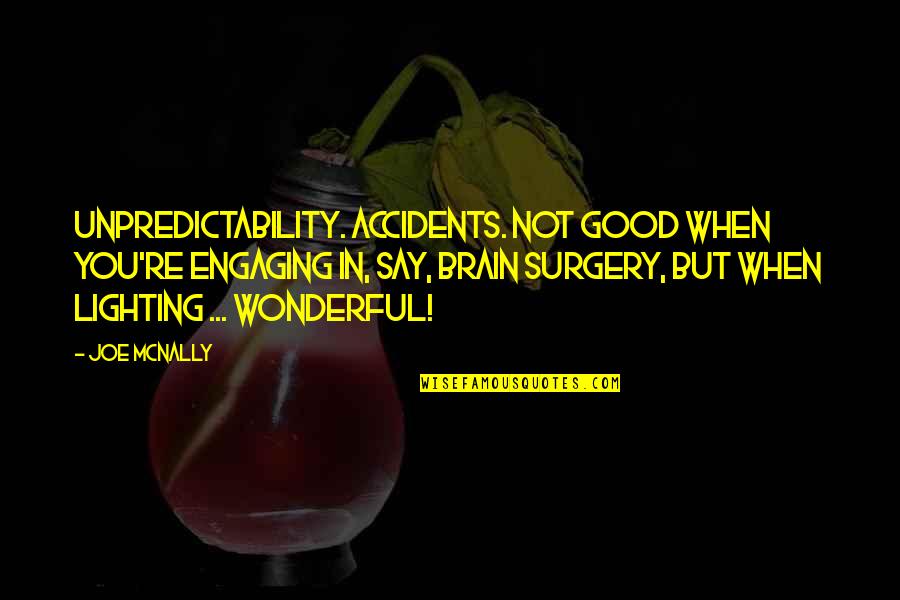 Lighting In Photography Quotes By Joe McNally: Unpredictability. Accidents. Not good when you're engaging in, Lighting In Photography Quotes By Joe McNally: Unpredictability. Accidents. Not good when you're engaging in,
