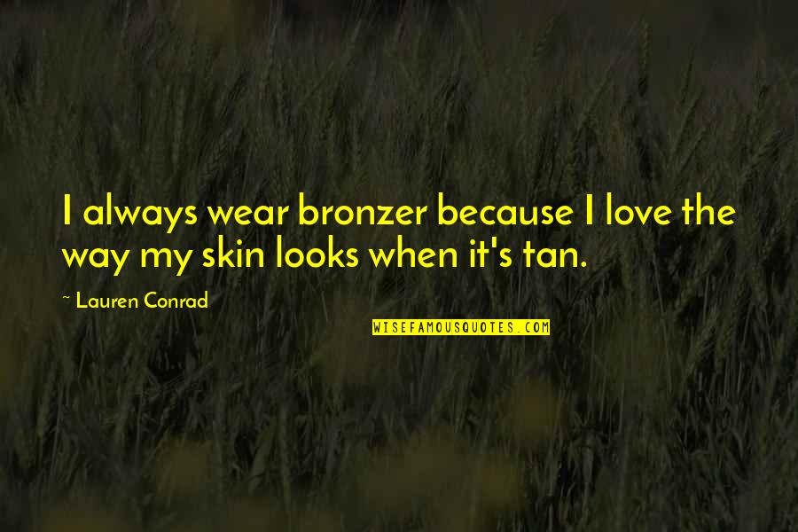 Lighting In Photography Quotes By Lauren Conrad: I always wear bronzer because I love the