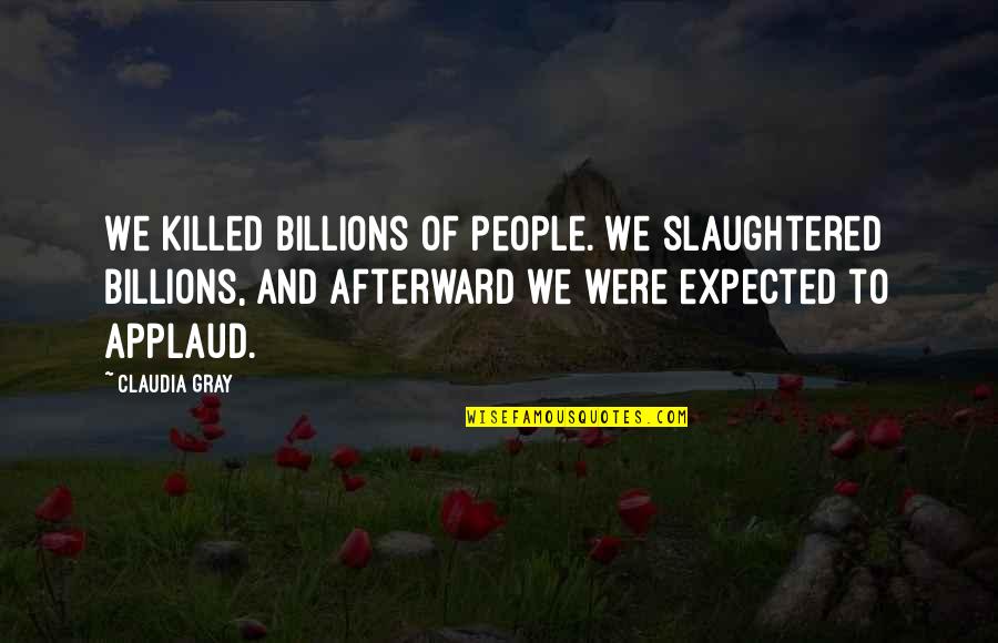 Lighting In Theatre Quotes By Claudia Gray: We killed billions of people. We slaughtered billions,