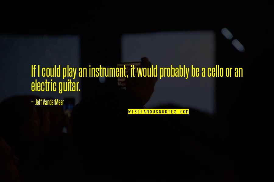 Lighting Lamp Quotes By Jeff VanderMeer: If I could play an instrument, it would