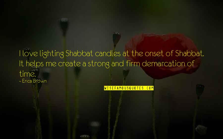 Lighting Love Quotes By Erica Brown: I love lighting Shabbat candles at the onset