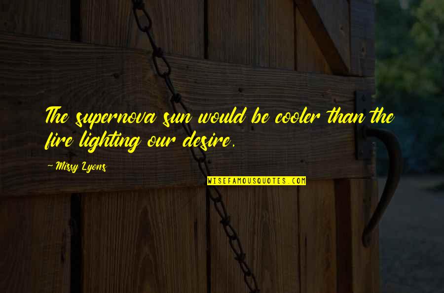 Lighting Love Quotes By Missy Lyons: The supernova sun would be cooler than the