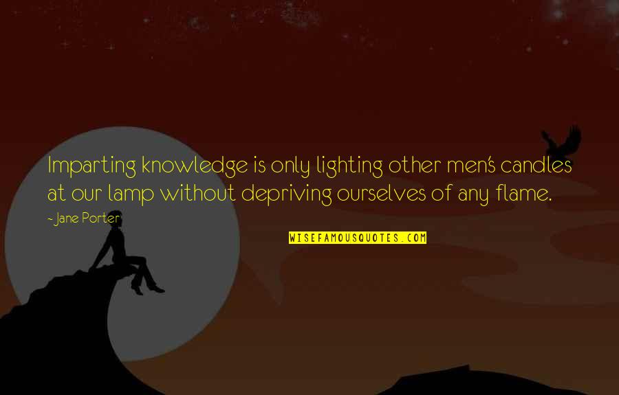 Lighting Of Lamp Quotes By Jane Porter: Imparting knowledge is only lighting other men's candles