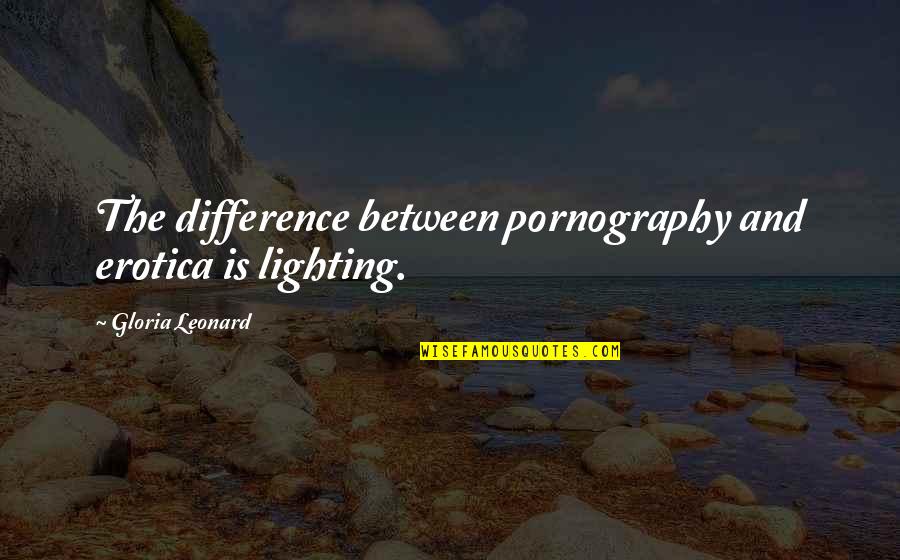 Lighting Quotes By Gloria Leonard: The difference between pornography and erotica is lighting.