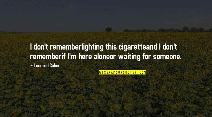 Lighting Quotes By Leonard Cohen: I don't rememberlighting this cigaretteand I don't rememberif