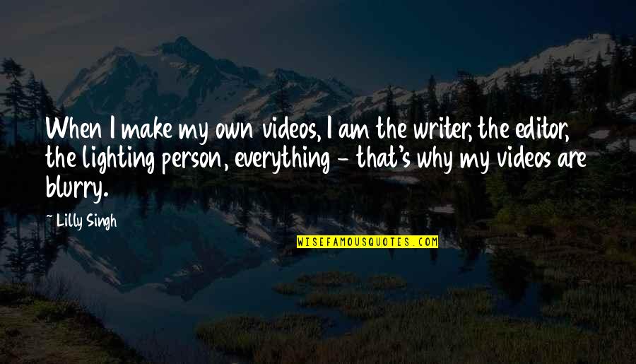 Lighting Quotes By Lilly Singh: When I make my own videos, I am