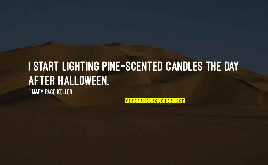 Lighting Quotes By Mary Page Keller: I start lighting pine-scented candles the day after
